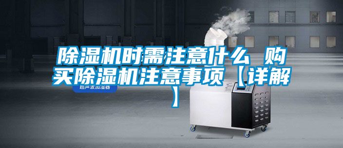 除濕機時需注意什么 購買除濕機注意事項【詳解】