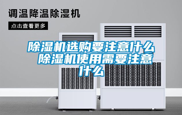 除濕機(jī)選購(gòu)要注意什么 除濕機(jī)使用需要注意什么