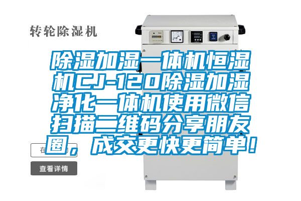 除濕加濕一體機(jī)恒濕機(jī)CJ-120除濕加濕凈化一體機(jī)使用微信掃描二維碼分享朋友圈，成交更快更簡單！