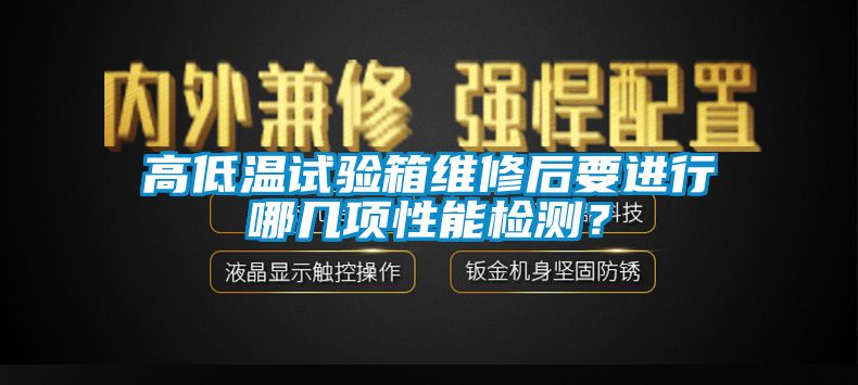 高低溫試驗(yàn)箱維修后要進(jìn)行哪幾項(xiàng)性能檢測(cè)？