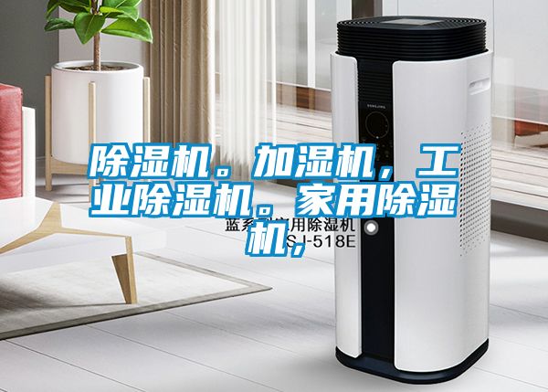 除濕機(jī)。加濕機(jī)，工業(yè)除濕機(jī)。家用除濕機(jī)，