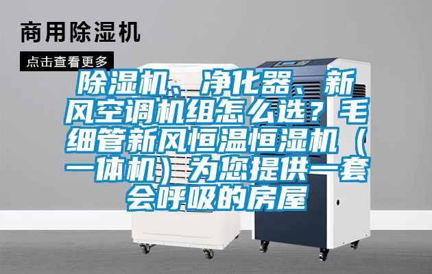 除濕機、凈化器、新風空調(diào)機組怎么選？毛細管新風恒溫恒濕機（一體機）為您提供一套會呼吸的房屋