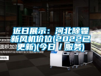 企業(yè)新聞近日展示：河北除霾新風(fēng)機(jī)價(jià)位(2022已更新)(今日／服務(wù))