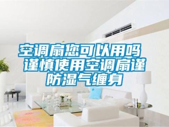 常見(jiàn)問(wèn)題空調(diào)扇您可以用嗎 謹(jǐn)慎使用空調(diào)扇謹(jǐn)防濕氣纏身