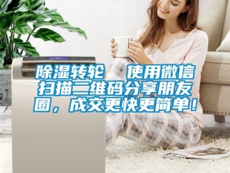 常見問題除濕轉(zhuǎn)輪  使用微信掃描二維碼分享朋友圈，成交更快更簡單！