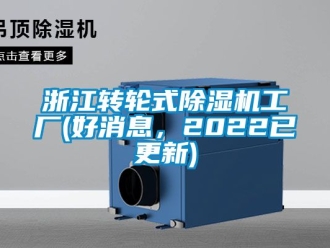 常見問題浙江轉(zhuǎn)輪式除濕機工廠(好消息，2022已更新)