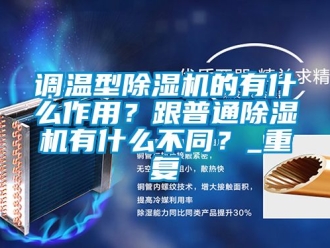 行業(yè)新聞調溫型除濕機的有什么作用？跟普通除濕機有什么不同？_重復