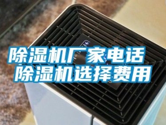 企業(yè)新聞除濕機廠家電話 除濕機選擇費用