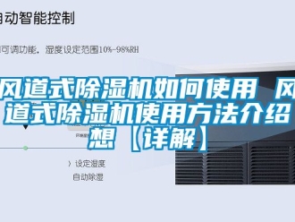 行業(yè)新聞風道式除濕機如何使用 風道式除濕機使用方法介紹想【詳解】