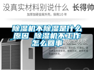 企業(yè)新聞除濕機(jī)不除濕是什么原因 除濕機(jī)不工作怎么回事