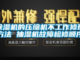 企業(yè)新聞除濕機的壓縮機不工作修理方法 抽濕機故障檢修順序