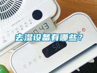 行業(yè)新聞去濕設備有哪些？