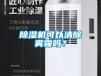 常見問題除濕機(jī)可以清除霧霾嗎？