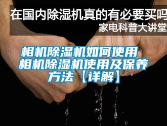 行業(yè)新聞相機(jī)除濕機(jī)如何使用 相機(jī)除濕機(jī)使用及保養(yǎng)方法【詳解】