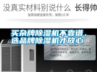 行業(yè)新聞買雜牌除濕機不靠譜，選品牌除濕機才放心