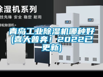 常見問題青島工業(yè)除濕機哪種好(喜大普奔！2022已更新)