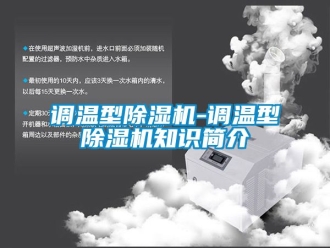 行業(yè)新聞調溫型除濕機-調溫型除濕機知識簡介