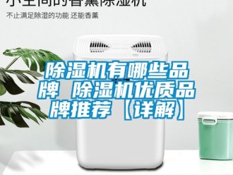 企業(yè)新聞除濕機(jī)有哪些品牌 除濕機(jī)優(yōu)質(zhì)品牌推薦【詳解】