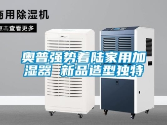 常見問題奧普強(qiáng)勢著陸家用加濕器 新品造型獨特