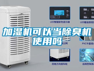 常見問題加濕機可以當(dāng)除臭機使用嗎