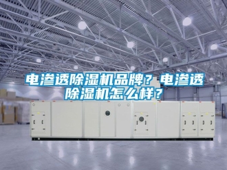 企業(yè)新聞電滲透除濕機(jī)品牌？電滲透除濕機(jī)怎么樣？