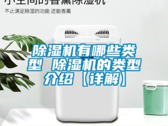 行業(yè)新聞除濕機(jī)有哪些類型 除濕機(jī)的類型介紹【詳解】