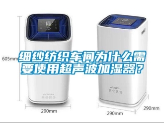 知識百科細(xì)紗紡織車間為什么需要使用超聲波加濕器？