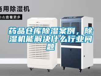 企業(yè)新聞藥品倉庫除濕案例，除濕機能解決什么行業(yè)問題