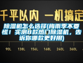 行業(yè)新聞除濕機(jī)怎么選擇(梅雨季不要慌！實(shí)測(cè)8款熱門(mén)除濕機(jī)，告訴你哪款更好用)