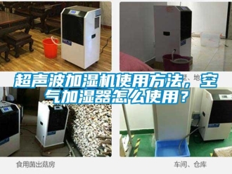 常見問題超聲波加濕機使用方法，空氣加濕器怎么使用？