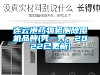 企業(yè)新聞連云港藥物檢測(cè)除濕機(jī)品牌(秀一秀，2022已更新)