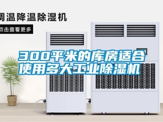 常見問題300平米的庫房適合使用多大工業(yè)除濕機