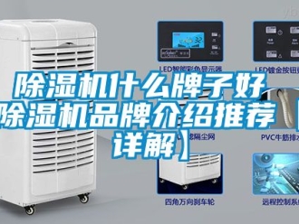 企業(yè)新聞除濕機(jī)什么牌子好 除濕機(jī)品牌介紹推薦【詳解】