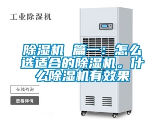 企業(yè)新聞除濕機 篇一：怎么選適合的除濕機。什么除濕機有效果