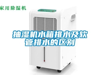 常見問題抽濕機水箱排水及軟管排水的區(qū)別