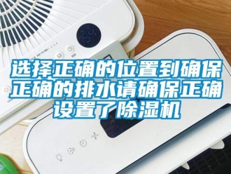 行業(yè)新聞選擇正確的位置到確保正確的排水請確保正確設(shè)置了除濕機