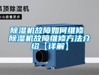 行業(yè)新聞除濕機(jī)故障如何維修 除濕機(jī)故障維修方法介紹【詳解】