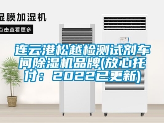 企業(yè)新聞連云港松越檢測(cè)試劑車間除濕機(jī)品牌(放心托付：2022已更新)