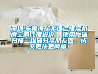 知識百科深圳.東莞海瑞弗恒溫恒濕機房空調(diào)代理報價  使用微信掃描二維碼分享朋友圈，成交更快更簡單！