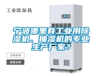 行業(yè)新聞寧波哪里有工業(yè)用除濕機(jī)、抽濕機(jī)的專業(yè)生產(chǎn)廠家？