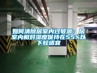 常見問題如何清除居室內(nèi)過敏源：居室內(nèi)相對濕度保持在55%以下較適宜