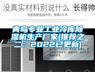 企業(yè)新聞青島專業(yè)工業(yè)冷庫除濕機生產(chǎn)廠家(推薦之二：2022已更新)