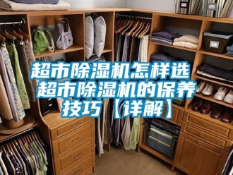 企業(yè)新聞超市除濕機(jī)怎樣選 超市除濕機(jī)的保養(yǎng)技巧【詳解】