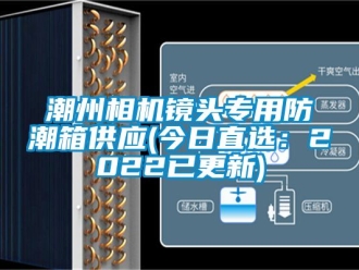 企業(yè)新聞潮州相機鏡頭專用防潮箱供應(yīng)(今日直選：2022已更新)