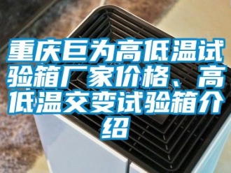 常見問題重慶巨為高低溫試驗箱廠家價格、高低溫交變試驗箱介紹