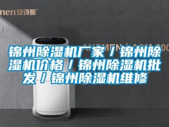 企業(yè)新聞錦州除濕機廠家／錦州除濕機價格／錦州除濕機批發(fā)／錦州除濕機維修