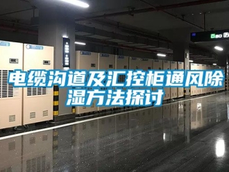 企業(yè)新聞電纜溝道及匯控柜通風(fēng)除濕方法探討