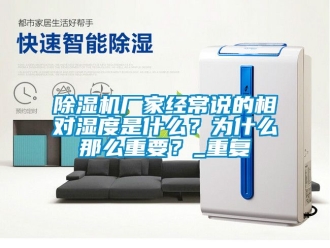 企業(yè)新聞除濕機廠家經(jīng)常說的相對濕度是什么？為什么那么重要？_重復(fù)