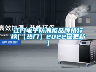 常見問題江門電子防潮柜品牌排行榜(【熱門】2022已更新)