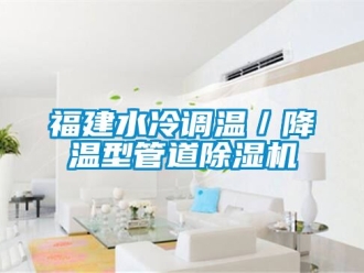 行業(yè)新聞福建水冷調(diào)溫／降溫型管道除濕機(jī)